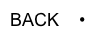 BACK    •